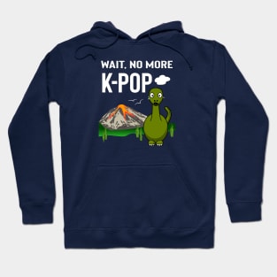 Wait no more K-Pop! with dinosaur crying Hoodie